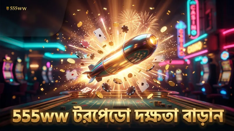 টরপেডো ব্যবহারে দক্ষতা আর্নিং বাড়ায় 555ww তে